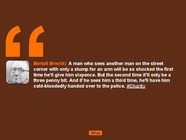 “ Bertolt Brecht: A man who sees another man on the street corner with