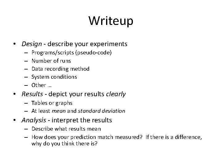 Writeup • Design - describe your experiments – – – Programs/scripts (pseudo-code) Number of
