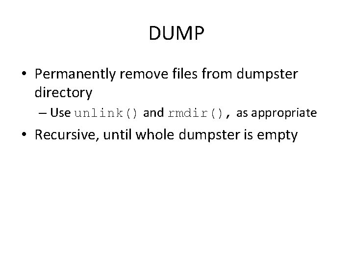 DUMP • Permanently remove files from dumpster directory – Use unlink() and rmdir(), as