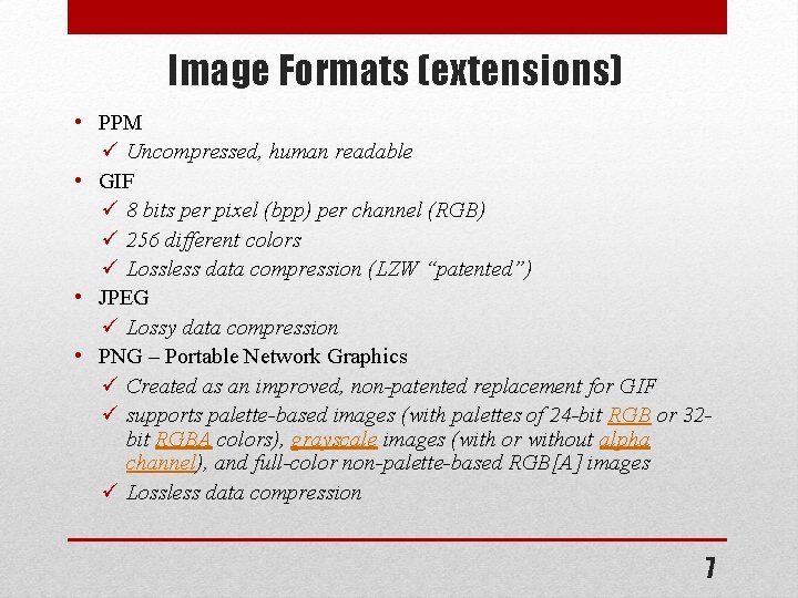 Image Formats (extensions) • PPM ü Uncompressed, human readable • GIF ü 8 bits Image Formats (extensions) • PPM ü Uncompressed, human readable • GIF ü 8 bits