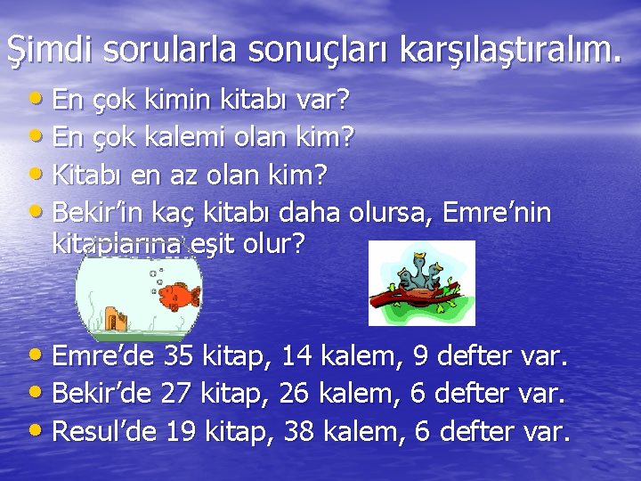 Şimdi sorularla sonuçları karşılaştıralım. • En çok kimin kitabı var? • En çok kalemi