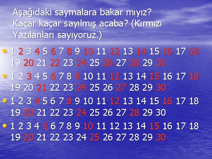 Aşağıdaki saymalara bakar mıyız? Kaçar kaçar sayılmış acaba? (Kırmızı Yazılanları sayıyoruz. ) • 1