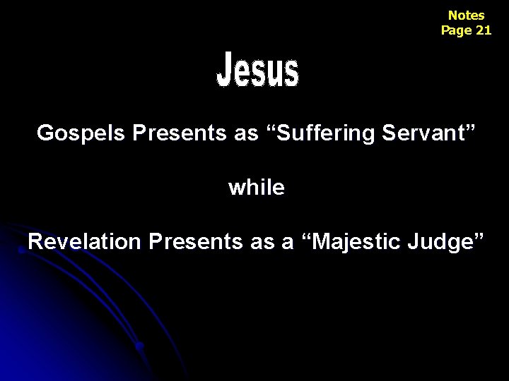 Notes Page 21 Gospels Presents as “Suffering Servant” while Revelation Presents as a “Majestic