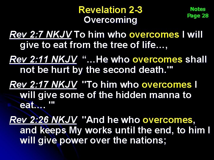 Revelation 2 -3 Overcoming Notes Page 28 Rev 2: 7 NKJV To him who