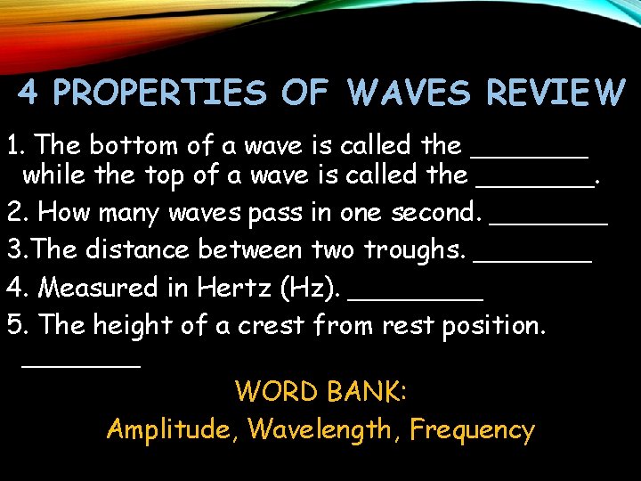 4 PROPERTIES OF WAVES REVIEW 1. The bottom of a wave is called the