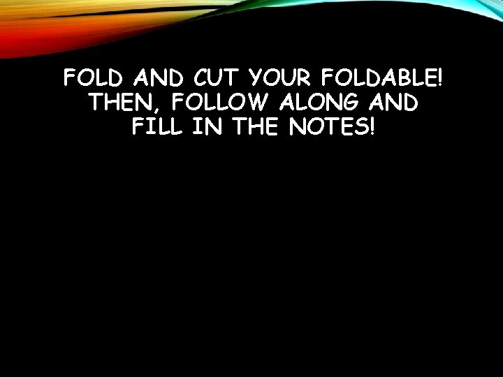 FOLD AND CUT YOUR FOLDABLE! THEN, FOLLOW ALONG AND FILL IN THE NOTES! 