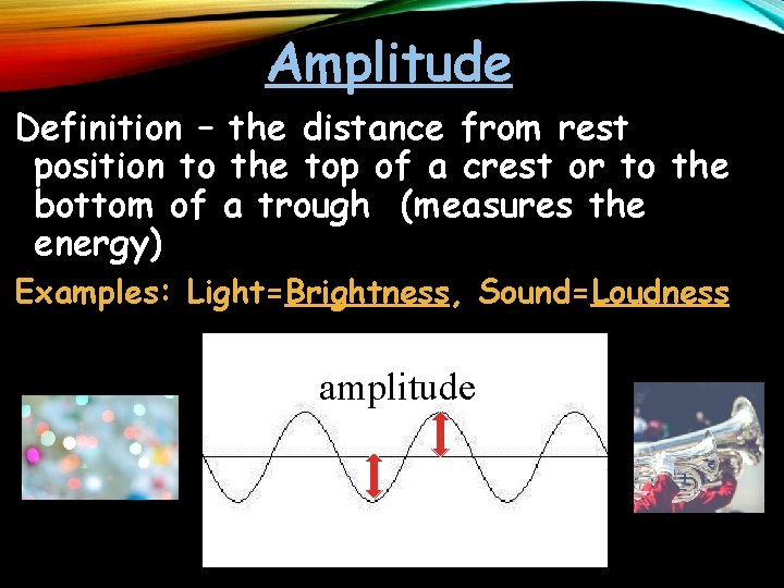 Amplitude Definition – the distance from rest position to the top of a crest