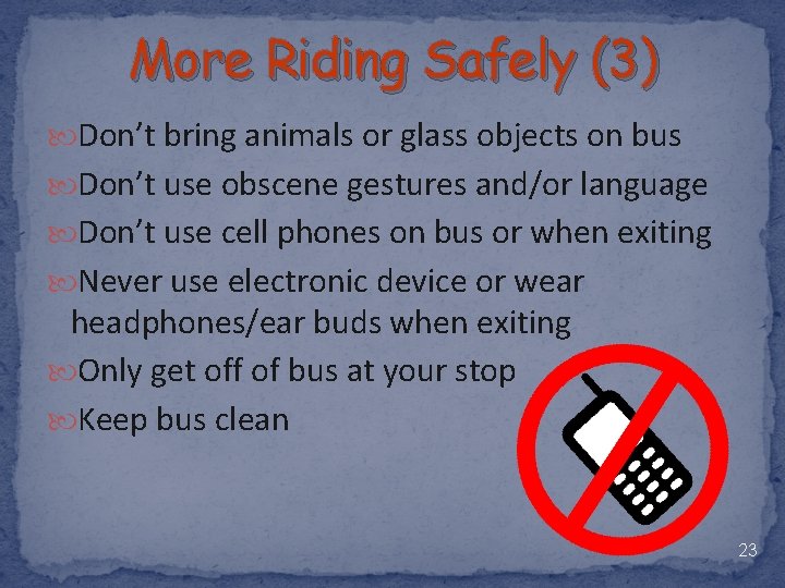 More Riding Safely (3) Don’t bring animals or glass objects on bus Don’t use