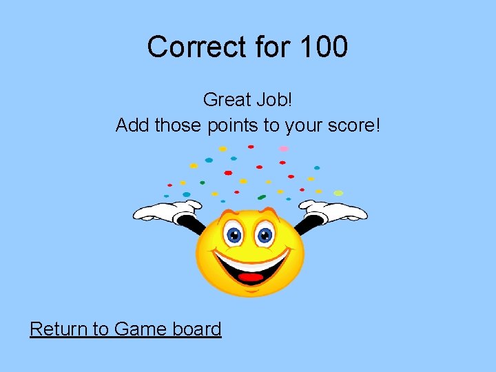 Correct for 100 Great Job! Add those points to your score! Return to Game