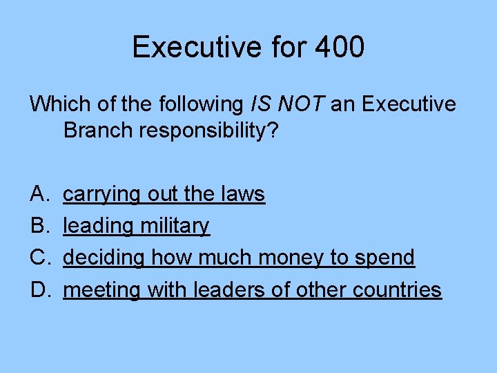 Executive for 400 Which of the following IS NOT an Executive Branch responsibility? A.