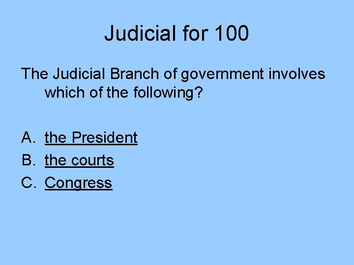 Judicial for 100 The Judicial Branch of government involves which of the following? A.