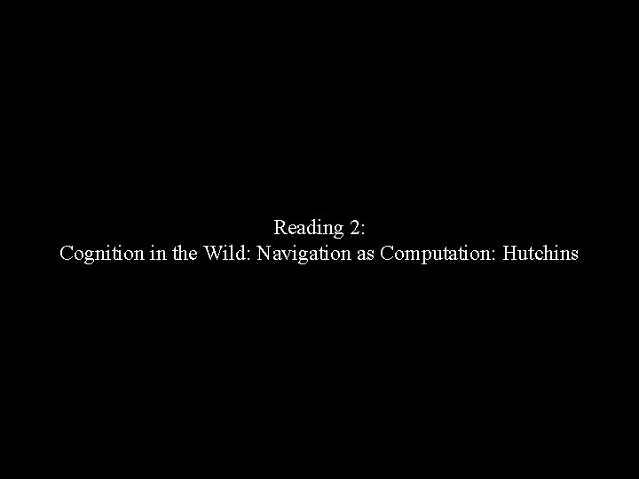 Reading 2: Cognition in the Wild: Navigation as Computation: Hutchins 