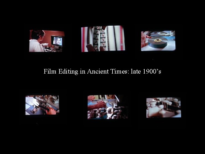 Film Editing in Ancient Times: late 1900’s 