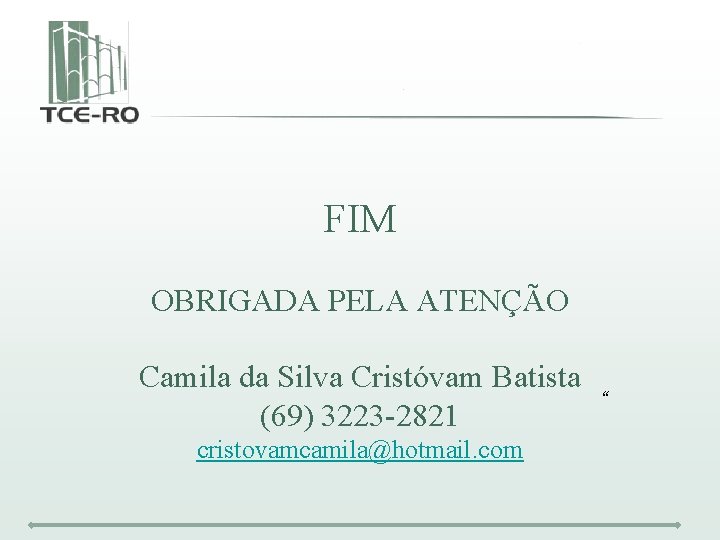 FIM OBRIGADA PELA ATENÇÃO Camila da Silva Cristóvam Batista (69) 3223 -2821 cristovamcamila@hotmail. com