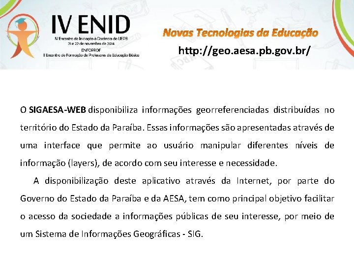 http: //geo. aesa. pb. gov. br/ O SIGAESA-WEB disponibiliza informações georreferenciadas distribuídas no território