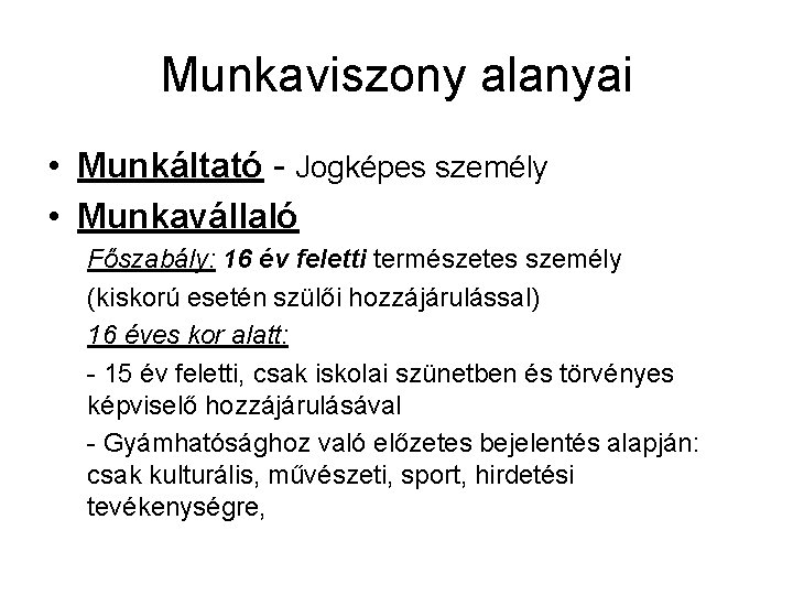 Munkaviszony alanyai • Munkáltató - Jogképes személy • Munkavállaló Főszabály: 16 év feletti természetes