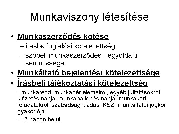 Munkaviszony létesítése • Munkaszerződés kötése – írásba foglalási kötelezettség, – szóbeli munkaszerződés - egyoldalú