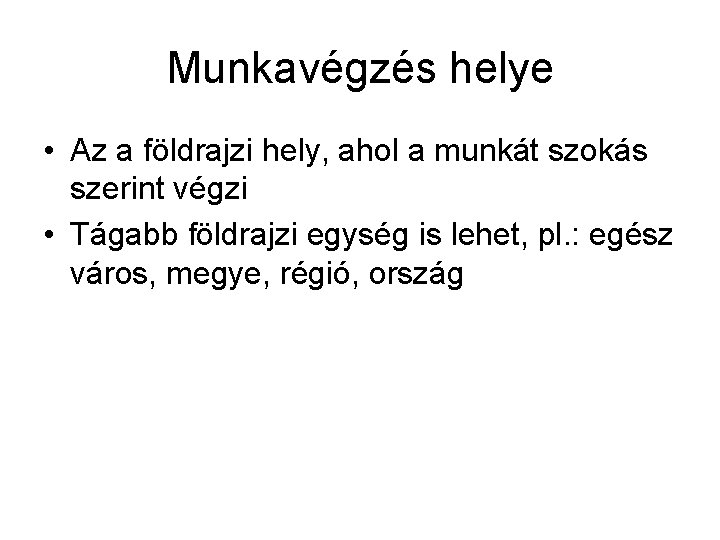 Munkavégzés helye • Az a földrajzi hely, ahol a munkát szokás szerint végzi •