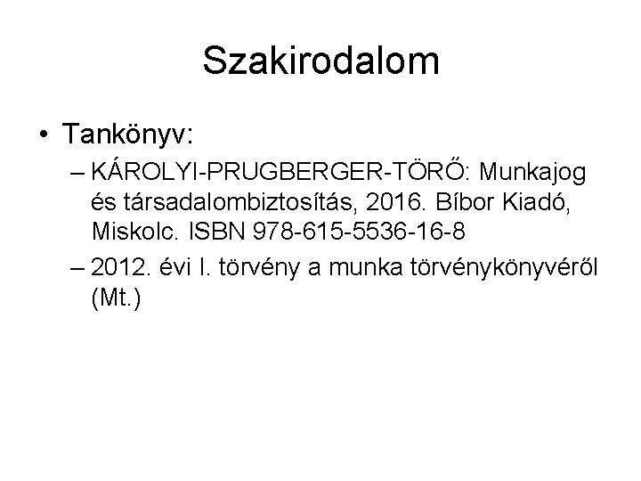 Szakirodalom • Tankönyv: – KÁROLYI-PRUGBERGER-TÖRŐ: Munkajog és társadalombiztosítás, 2016. Bíbor Kiadó, Miskolc. ISBN 978