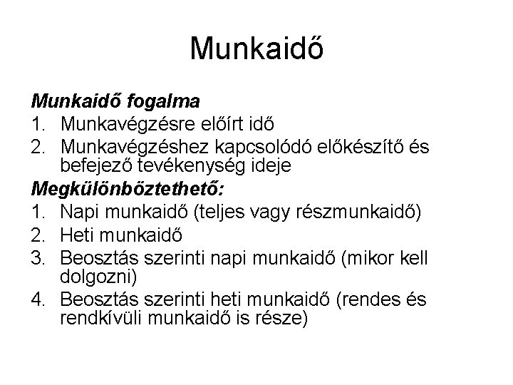 Munkaidő fogalma 1. Munkavégzésre előírt idő 2. Munkavégzéshez kapcsolódó előkészítő és befejező tevékenység ideje