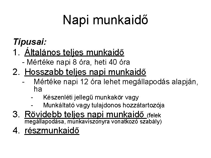 Napi munkaidő Típusai: 1. Általános teljes munkaidő - Mértéke napi 8 óra, heti 40