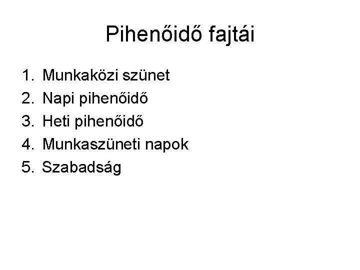 Pihenőidő fajtái 1. 2. 3. 4. 5. Munkaközi szünet Napi pihenőidő Heti pihenőidő Munkaszüneti