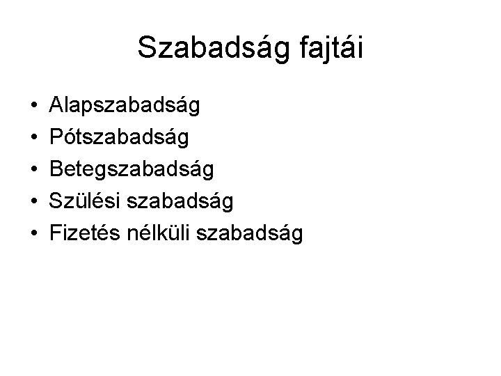 Szabadság fajtái • • • Alapszabadság Pótszabadság Betegszabadság Szülési szabadság Fizetés nélküli szabadság 