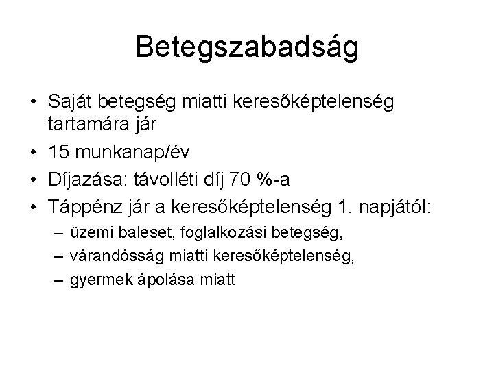 Betegszabadság • Saját betegség miatti keresőképtelenség tartamára jár • 15 munkanap/év • Díjazása: távolléti