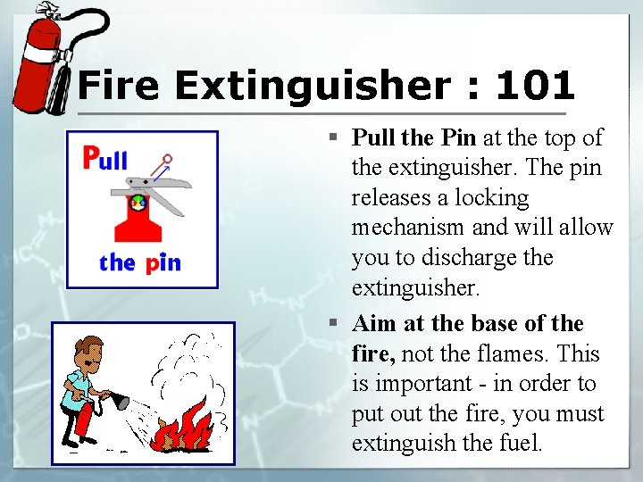 Fire Extinguisher : 101 § Pull the Pin at the top of the extinguisher.