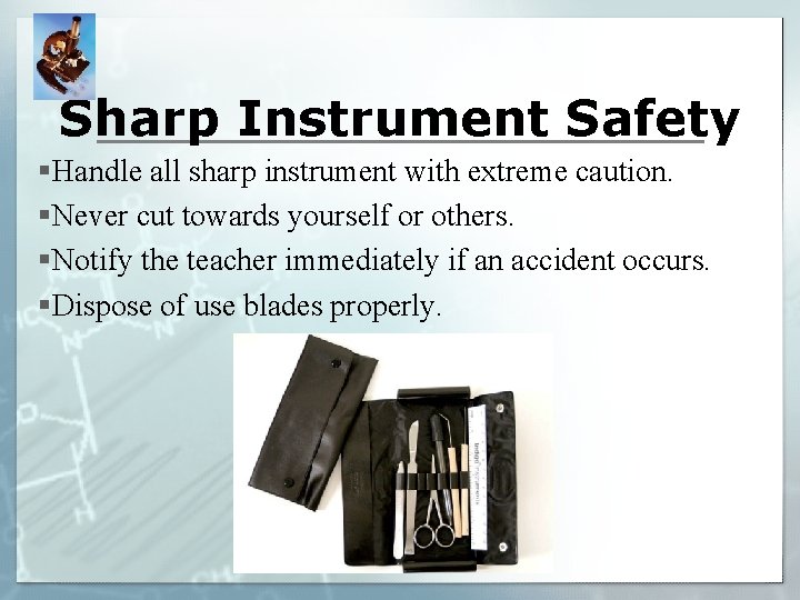 Sharp Instrument Safety §Handle all sharp instrument with extreme caution. §Never cut towards yourself
