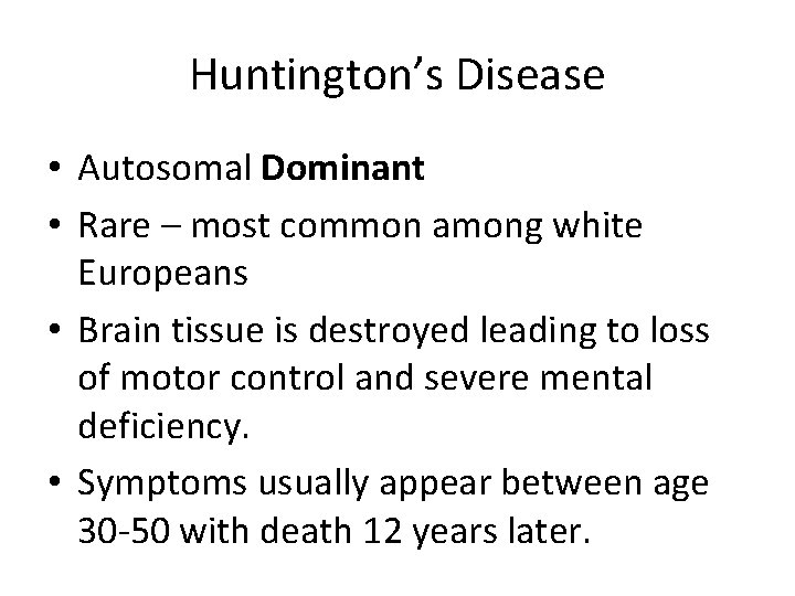Huntington’s Disease • Autosomal Dominant • Rare – most common among white Europeans •