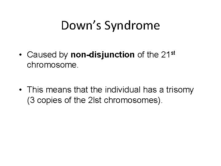 Down’s Syndrome • Caused by non-disjunction of the 21 st chromosome. • This means