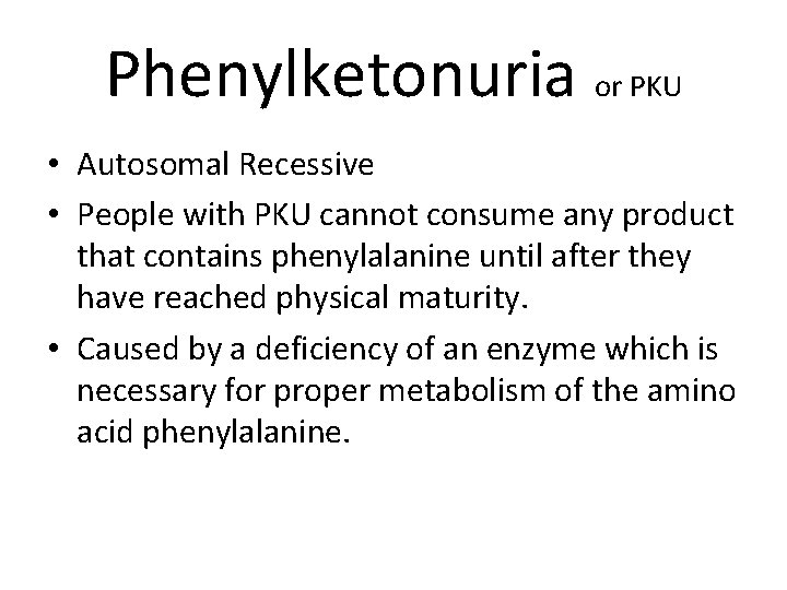 Phenylketonuria or PKU • Autosomal Recessive • People with PKU cannot consume any product