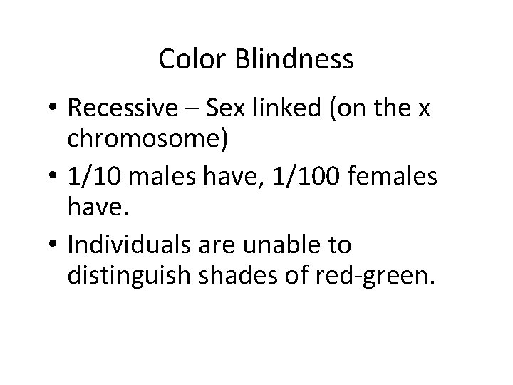 Color Blindness • Recessive – Sex linked (on the x chromosome) • 1/10 males