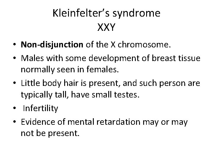 Kleinfelter’s syndrome XXY • Non-disjunction of the X chromosome. • Males with some development
