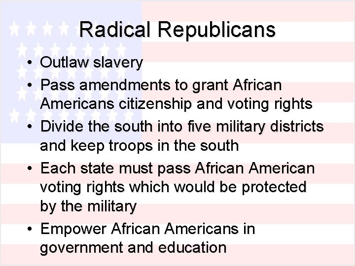 Radical Republicans • Outlaw slavery • Pass amendments to grant African Americans citizenship and