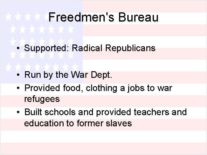 Freedmen's Bureau • Supported: Radical Republicans • Run by the War Dept. • Provided