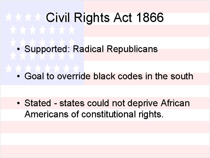 Civil Rights Act 1866 • Supported: Radical Republicans • Goal to override black codes