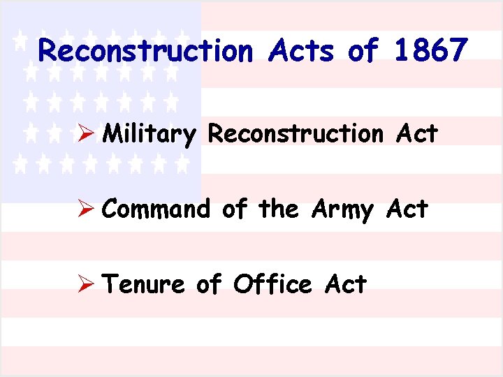 Reconstruction Acts of 1867 Ø Military Reconstruction Act Ø Command of the Army Act