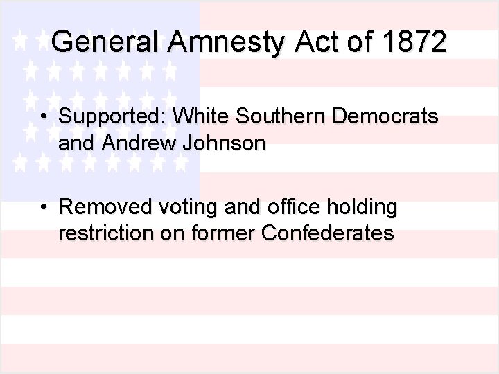 General Amnesty Act of 1872 • Supported: White Southern Democrats and Andrew Johnson •