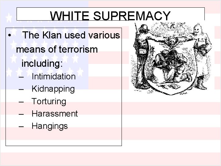 WHITE SUPREMACY • The Klan used various means of terrorism including: – – –