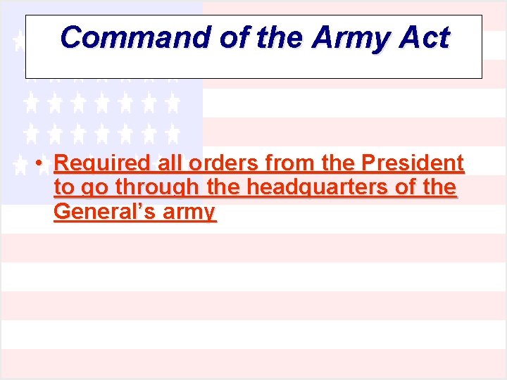 Command of the Army Act • Required all orders from the President to go