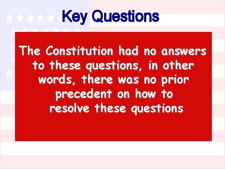 Key Questions The Constitution had no answers to these questions, in other words, there