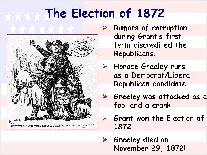 The Election of 1872 Ø Rumors of corruption during Grant’s first term discredited the
