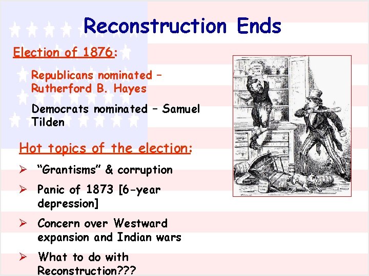 Reconstruction Ends Election of 1876: Republicans nominated – Rutherford B. Hayes Democrats nominated –