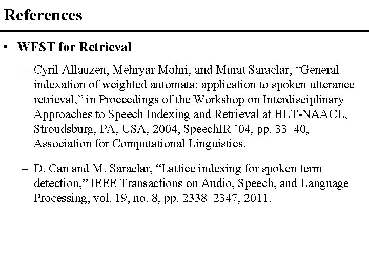 References • WFST for Retrieval – Cyril Allauzen, Mehryar Mohri, and Murat Saraclar, “General