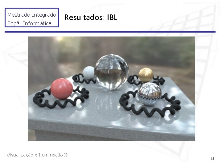 Mestrado Integrado Engª Informática Resultados: IBL Visualização e Iluminação II 13 