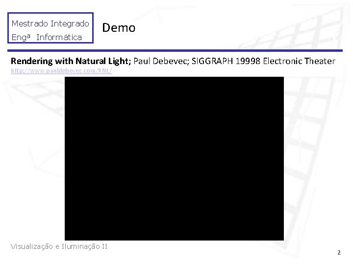 Mestrado Integrado Engª Informática Demo Rendering with Natural Light; Paul Debevec; SIGGRAPH 19998 Electronic
