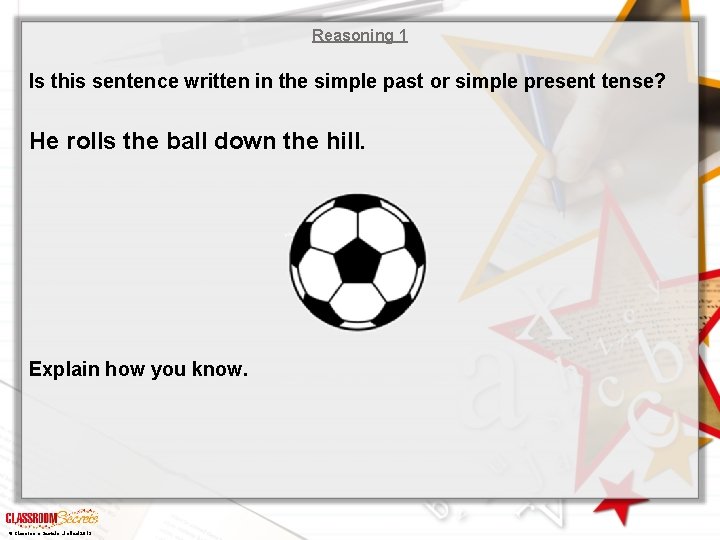Reasoning 1 Is this sentence written in the simple past or simple present tense?