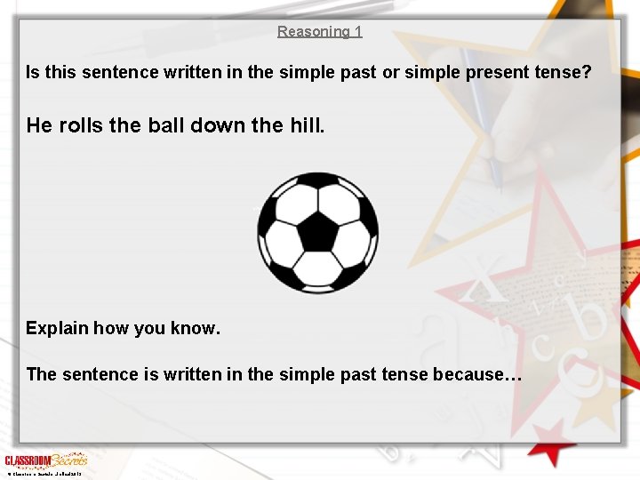 Reasoning 1 Is this sentence written in the simple past or simple present tense?